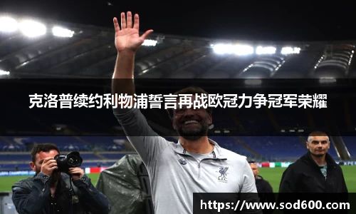 克洛普续约利物浦誓言再战欧冠力争冠军荣耀